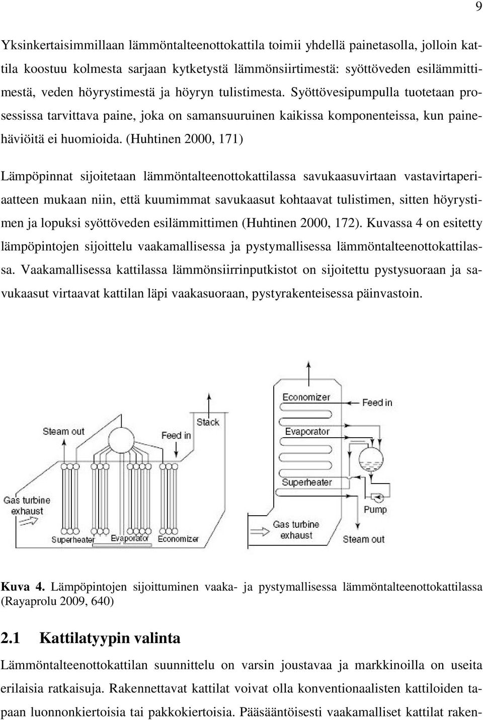 (Huhtinen 2000, 171) Lämpöpinnat sijoitetaan lämmöntalteenottokattilassa savukaasuvirtaan vastavirtaperiaatteen mukaan niin, että kuumimmat savukaasut kohtaavat tulistimen, sitten höyrystimen ja