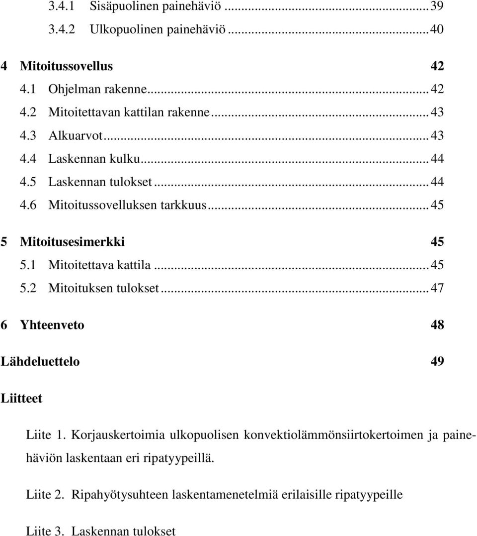 1 Mitoitettava kattila... 45 5.2 Mitoituksen tulokset... 47 6 Yhteenveto 48 Lähdeluettelo 49 Liitteet Liite 1.