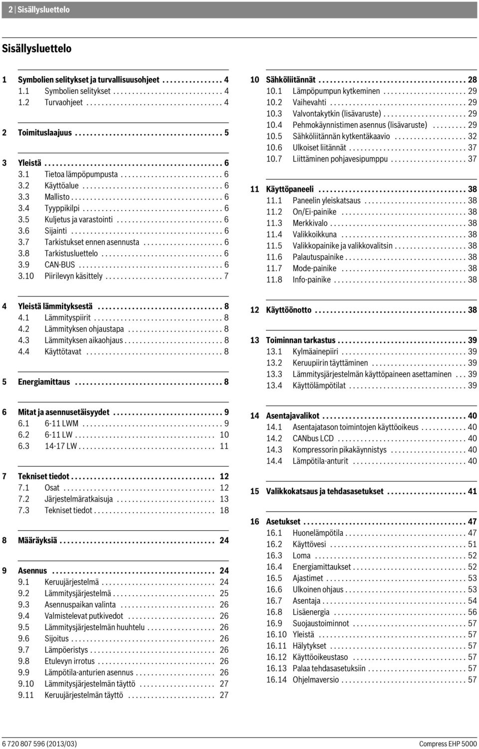 ....................................... 6 3.4 Tyyppikilpi..................................... 6 3.5 Kuljetus ja varastointi............................ 6 3.6 Sijainti........................................ 6 3.7 Tarkistukset ennen asennusta.