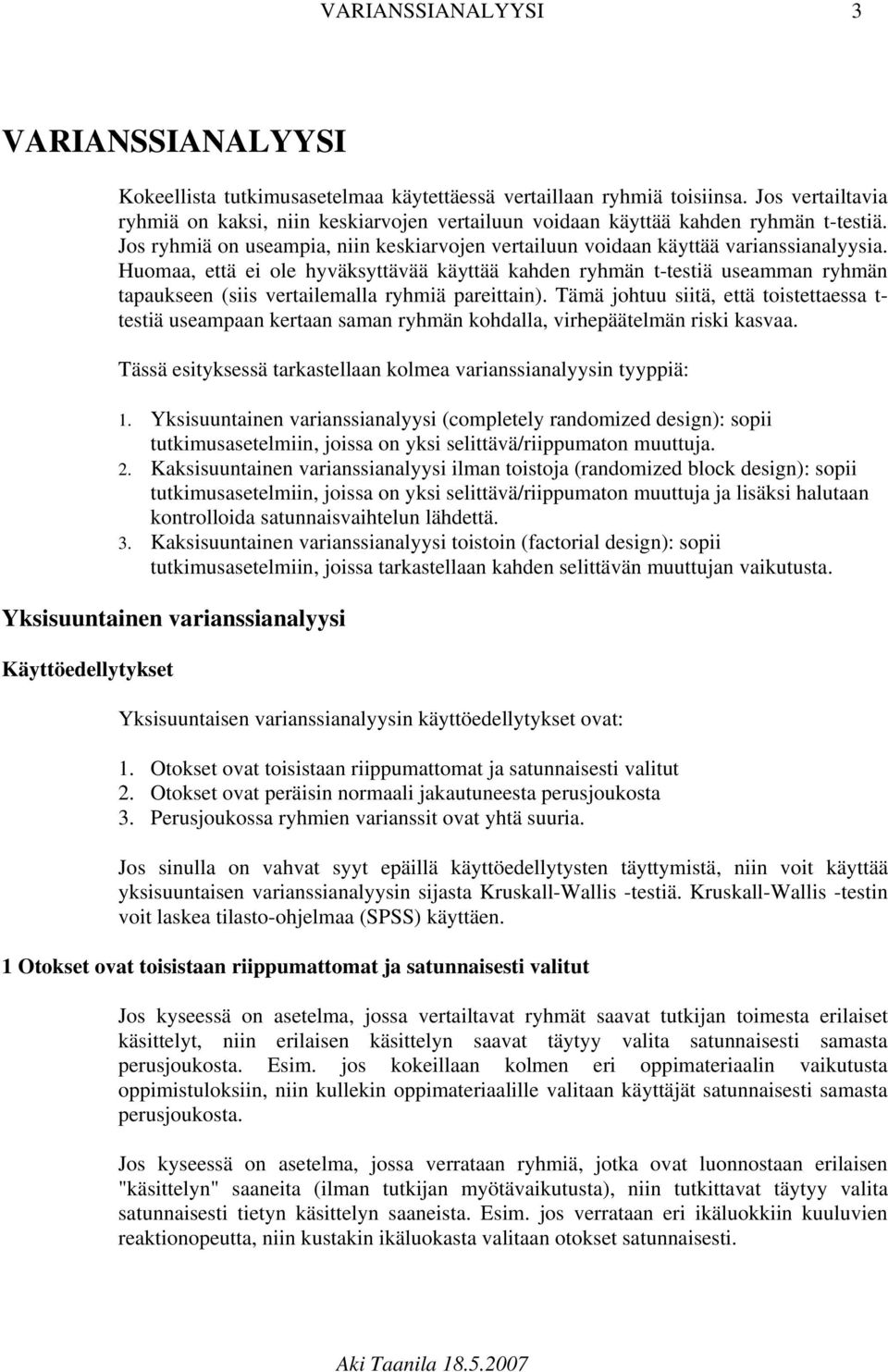 Huomaa, että ei ole hyväksyttävää käyttää kahden ryhmän t-testiä useamman ryhmän tapaukseen (siis vertailemalla ryhmiä pareittain).