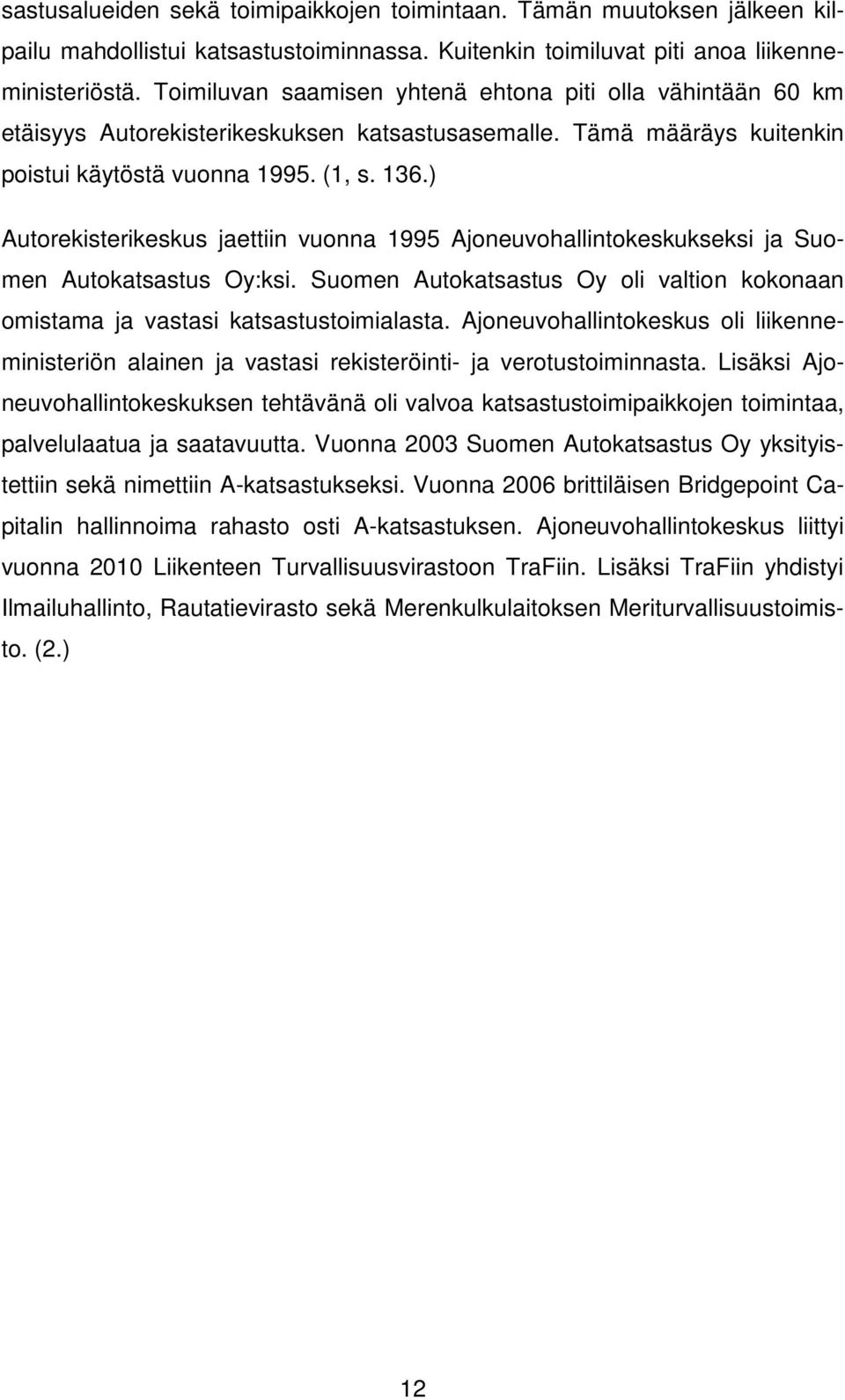 ) Autorekisterikeskus jaettiin vuonna 1995 Ajoneuvohallintokeskukseksi ja Suomen Autokatsastus Oy:ksi. Suomen Autokatsastus Oy oli valtion kokonaan omistama ja vastasi katsastustoimialasta.