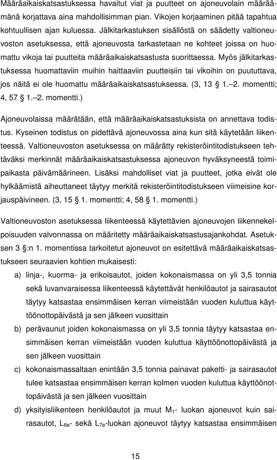 Myös jälkitarkastuksessa huomattaviin muihin haittaaviin puutteisiin tai vikoihin on puututtava, jos näitä ei ole huomattu määräaikaiskatsastuksessa. (3, 13 1. 2. momentti;