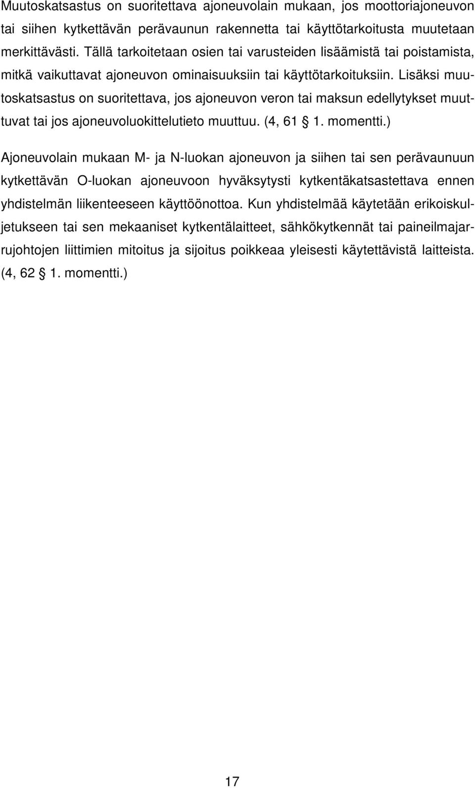 Lisäksi muutoskatsastus on suoritettava, jos ajoneuvon veron tai maksun edellytykset muuttuvat tai jos ajoneuvoluokittelutieto muuttuu. (4, 61 1. momentti.