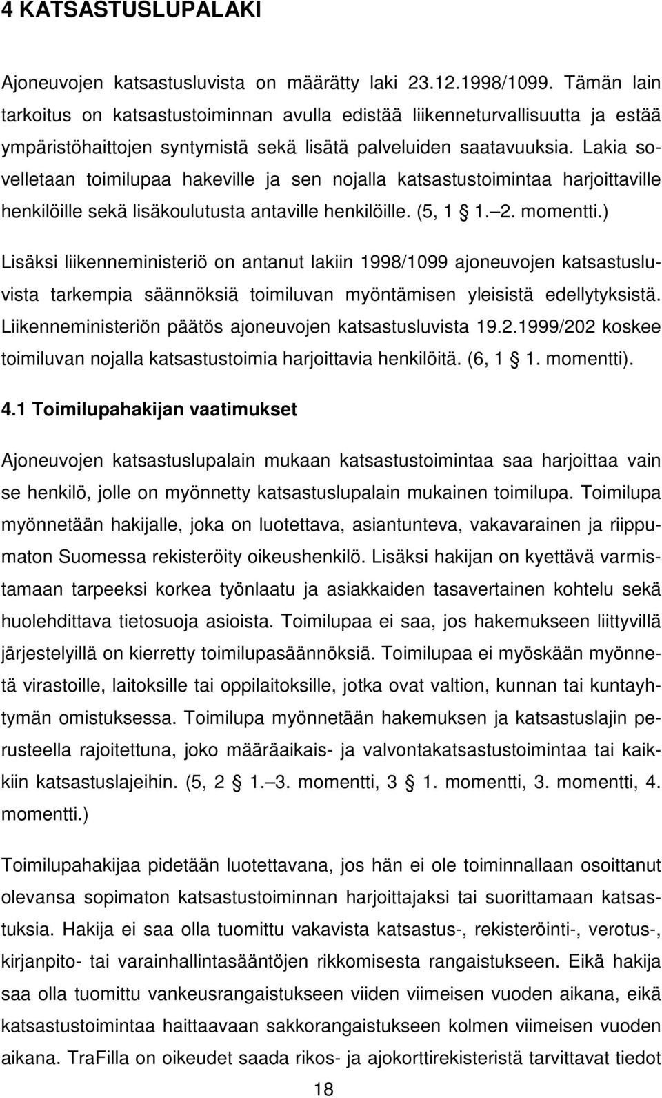 Lakia sovelletaan toimilupaa hakeville ja sen nojalla katsastustoimintaa harjoittaville henkilöille sekä lisäkoulutusta antaville henkilöille. (5, 1 1. 2. momentti.