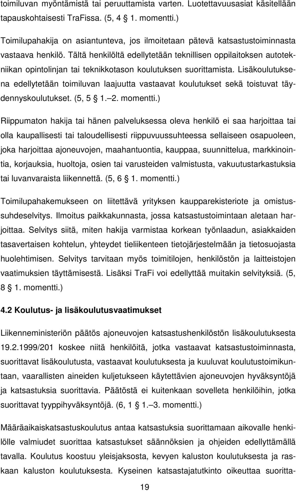 Tältä henkilöltä edellytetään teknillisen oppilaitoksen autotekniikan opintolinjan tai teknikkotason koulutuksen suorittamista.