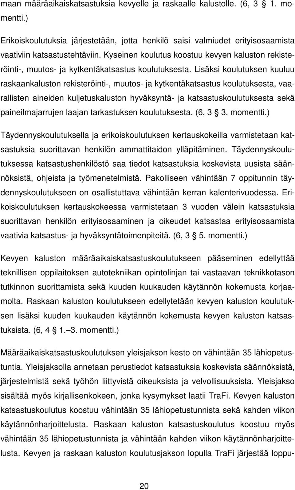 Lisäksi koulutuksen kuuluu raskaankaluston rekisteröinti-, muutos- ja kytkentäkatsastus koulutuksesta, vaarallisten aineiden kuljetuskaluston hyväksyntä- ja katsastuskoulutuksesta sekä