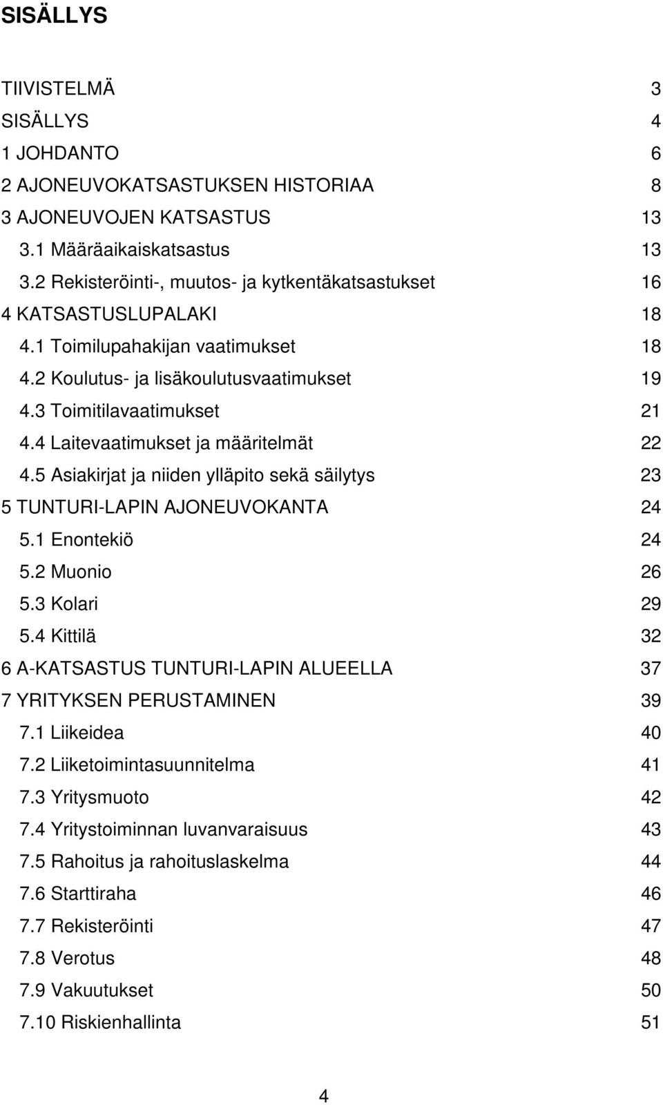 4 Laitevaatimukset ja määritelmät 22 4.5 Asiakirjat ja niiden ylläpito sekä säilytys 23 5 TUNTURI-LAPIN AJONEUVOKANTA 24 5.1 Enontekiö 24 5.2 Muonio 26 5.3 Kolari 29 5.