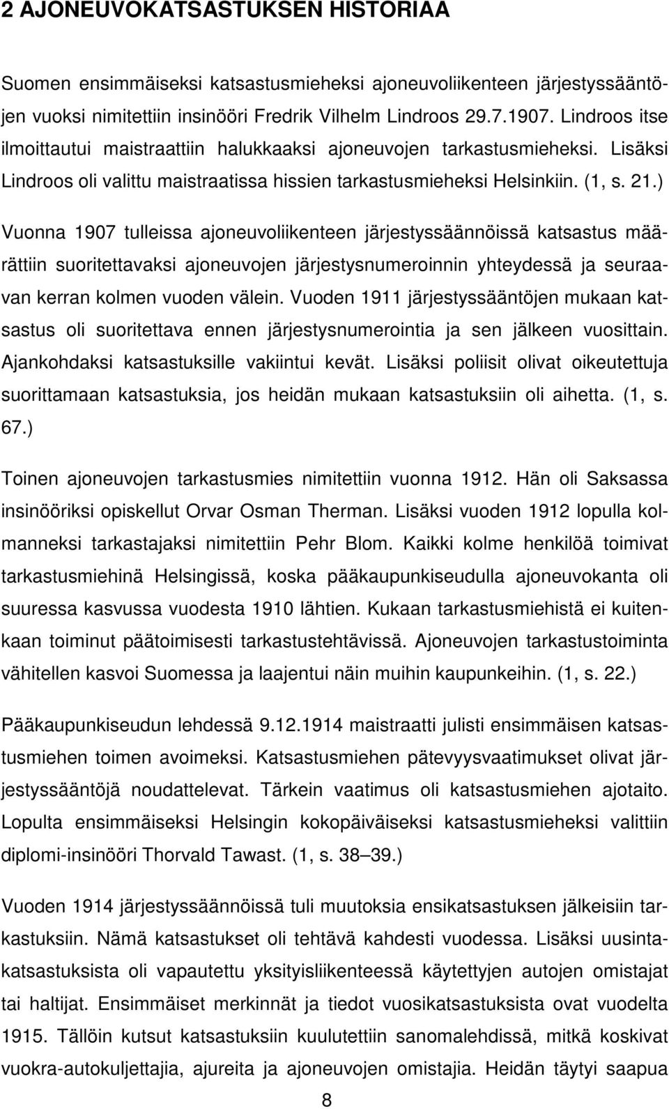 ) Vuonna 1907 tulleissa ajoneuvoliikenteen järjestyssäännöissä katsastus määrättiin suoritettavaksi ajoneuvojen järjestysnumeroinnin yhteydessä ja seuraavan kerran kolmen vuoden välein.