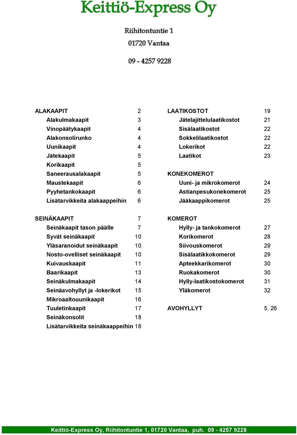 Lisätarvikkeita alakaappeihin 6 Jääkaappikomerot 25 SEINÄKAAPIT Seinäkaapit tason päälle 7 7 KONEKOMEROT KOMEROT Hylly- ja tankokomerot 27 Syvät seinäkaapit 10 Korikomerot 28 Yläsaranoidut