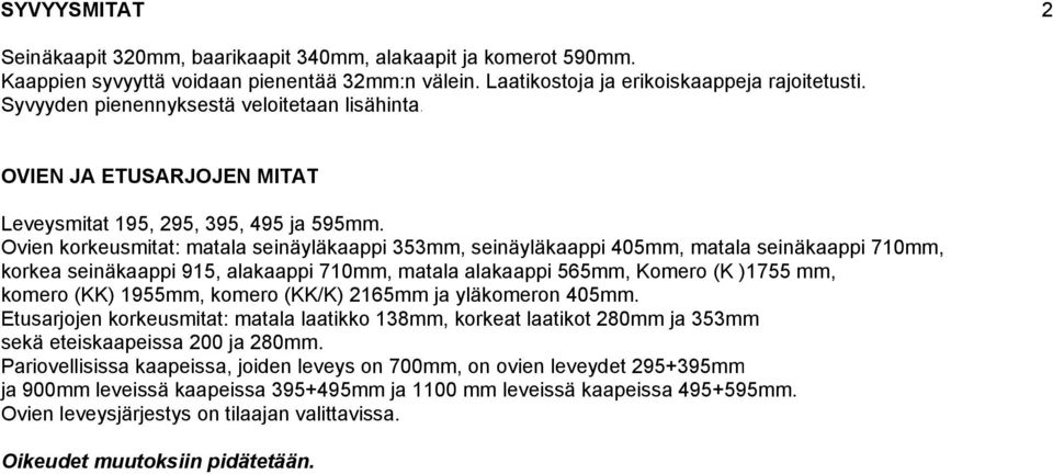 Ovien korkeusmitat: matala seinäyläkaappi 353mm, seinäyläkaappi 405mm, matala seinäkaappi 710mm, korkea seinäkaappi 915, alakaappi 710mm, matala alakaappi 565mm, Komero (K )1755 mm, komero (KK)