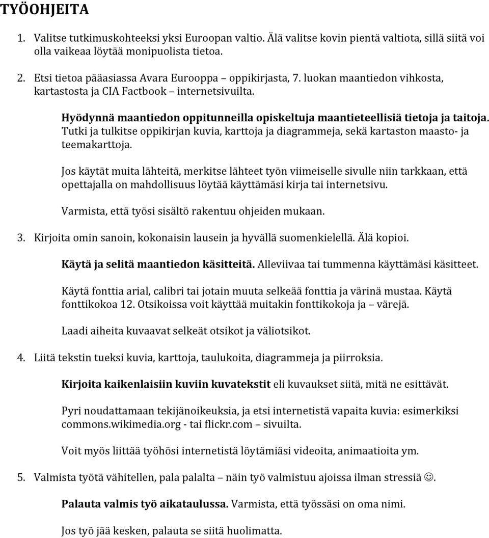 Hyödynnä maantiedon oppitunneilla opiskeltuja maantieteellisiä tietoja ja taitoja. Tutki ja tulkitse oppikirjan kuvia, karttoja ja diagrammeja, sekä kartaston maasto- ja teemakarttoja.