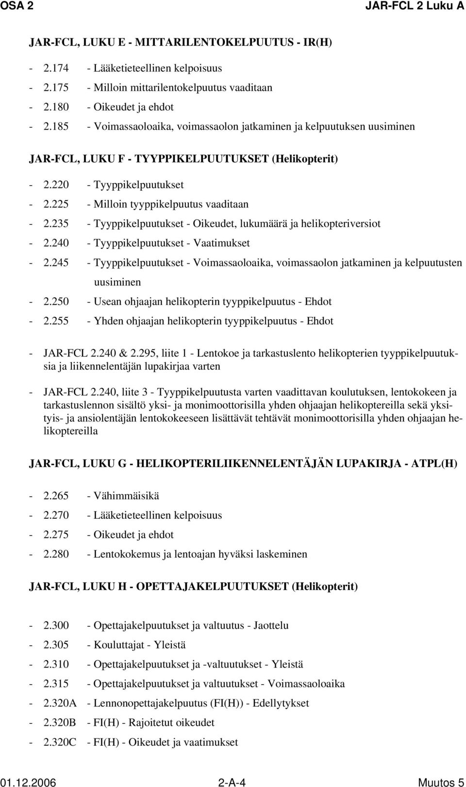 225 - Milloin tyyppikelpuutus vaaditaan - 2.235 - Tyyppikelpuutukset - Oikeudet, lukumäärä ja helikopteriversiot - 2.240 - Tyyppikelpuutukset - Vaatimukset - 2.