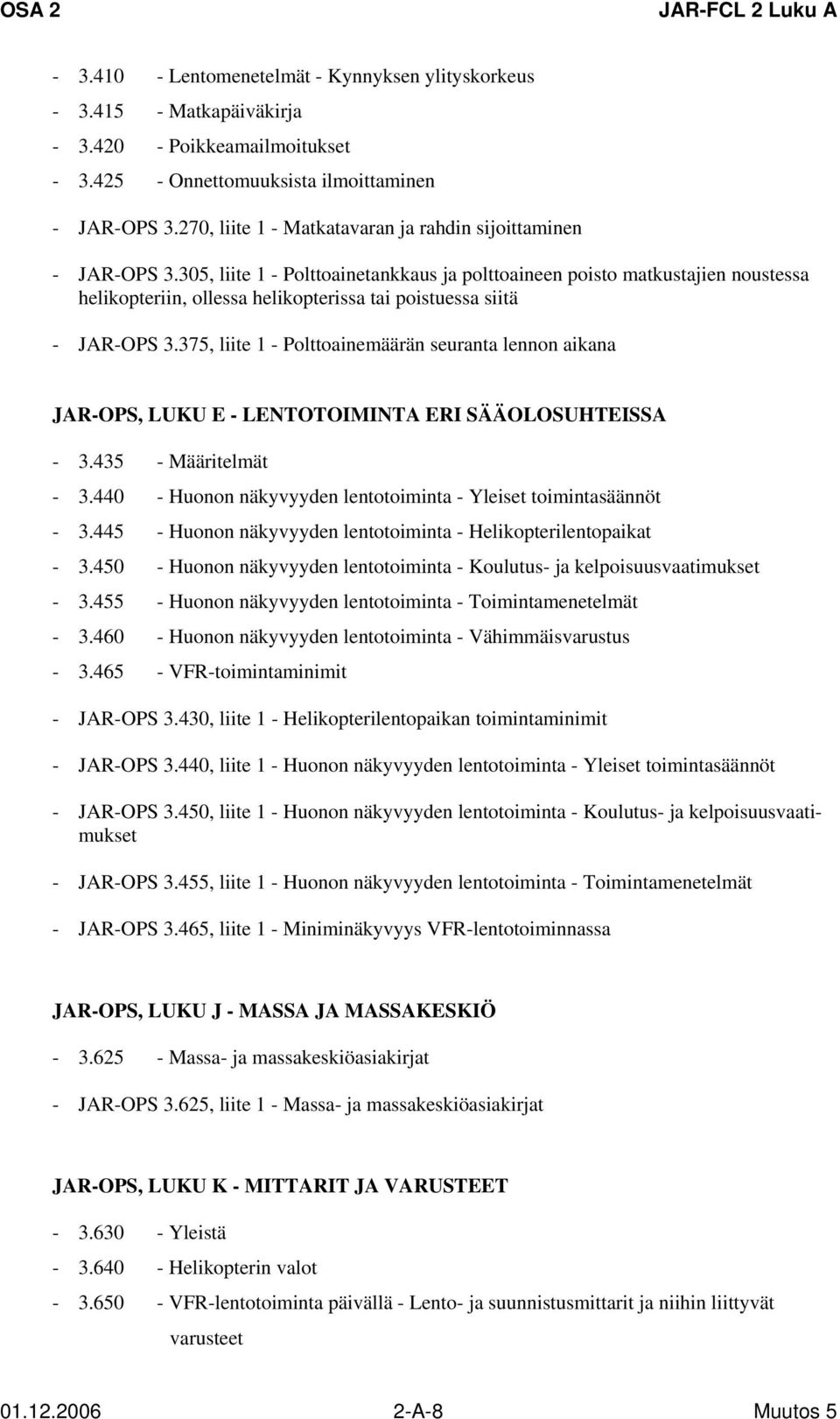 305, liite 1 - Polttoainetankkaus ja polttoaineen poisto matkustajien noustessa helikopteriin, ollessa helikopterissa tai poistuessa siitä - JAR-OPS 3.