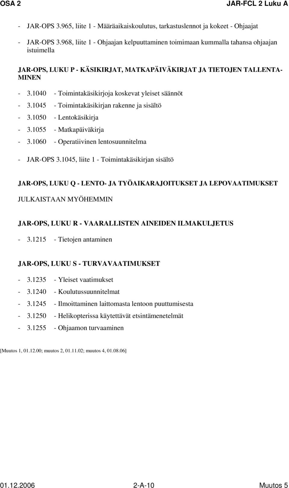 1040 - Toimintakäsikirjoja koskevat yleiset säännöt - 3.1045 - Toimintakäsikirjan rakenne ja sisältö - 3.1050 - Lentokäsikirja - 3.1055 - Matkapäiväkirja - 3.