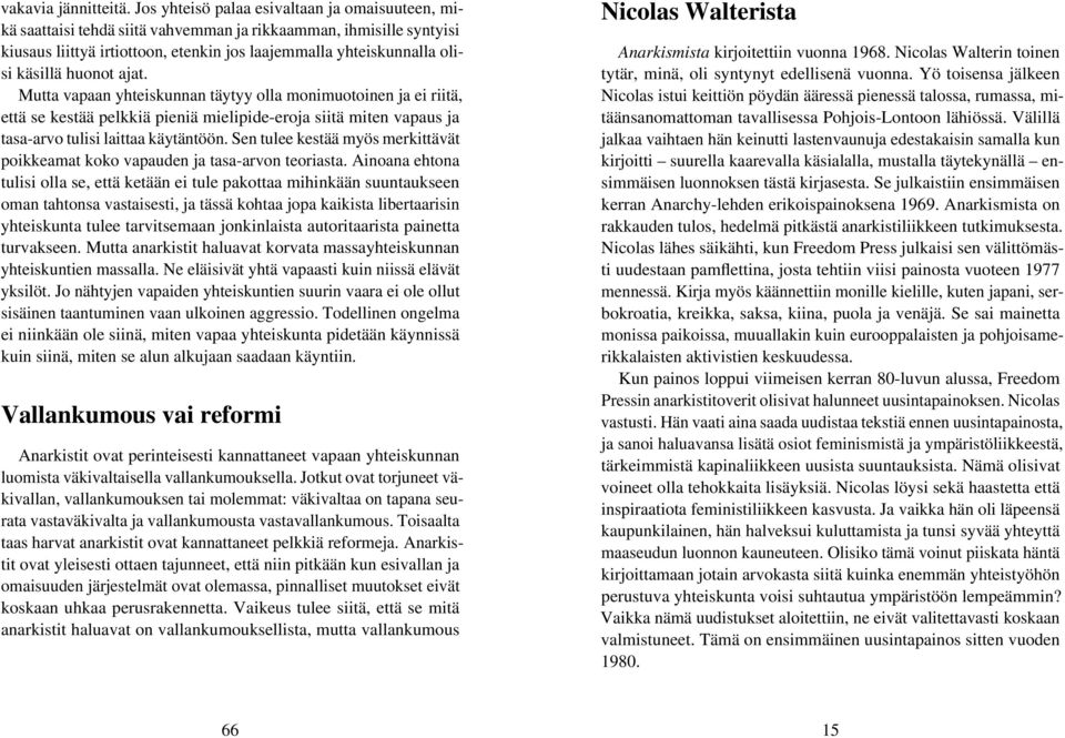 huonot ajat. Mutta vapaan yhteiskunnan täytyy olla monimuotoinen ja ei riitä, että se kestää pelkkiä pieniä mielipide-eroja siitä miten vapaus ja tasa-arvo tulisi laittaa käytäntöön.