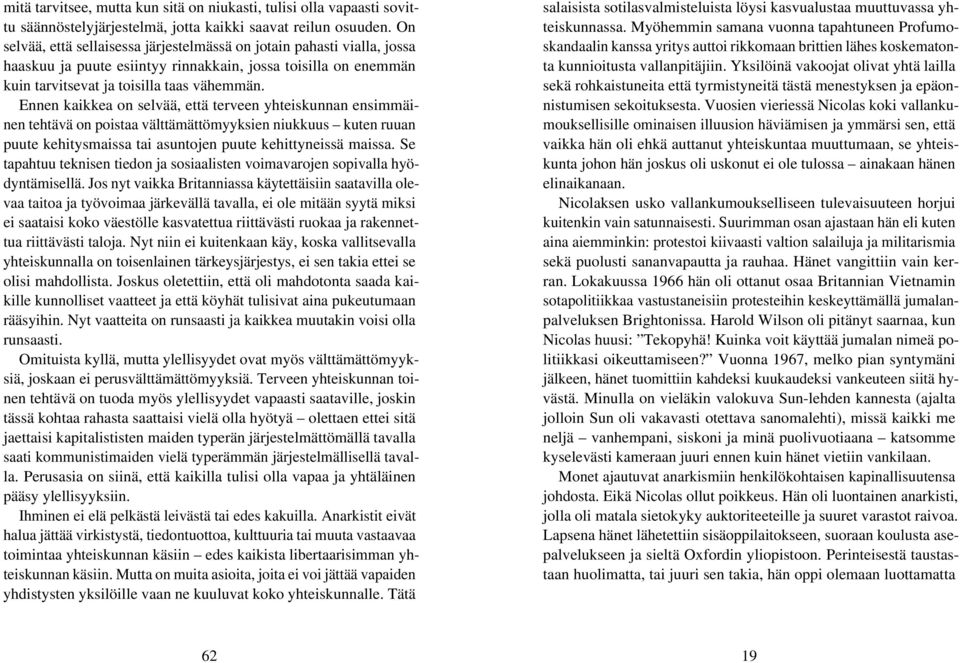 Ennen kaikkea on selvää, että terveen yhteiskunnan ensimmäinen tehtävä on poistaa välttämättömyyksien niukkuus kuten ruuan puute kehitysmaissa tai asuntojen puute kehittyneissä maissa.