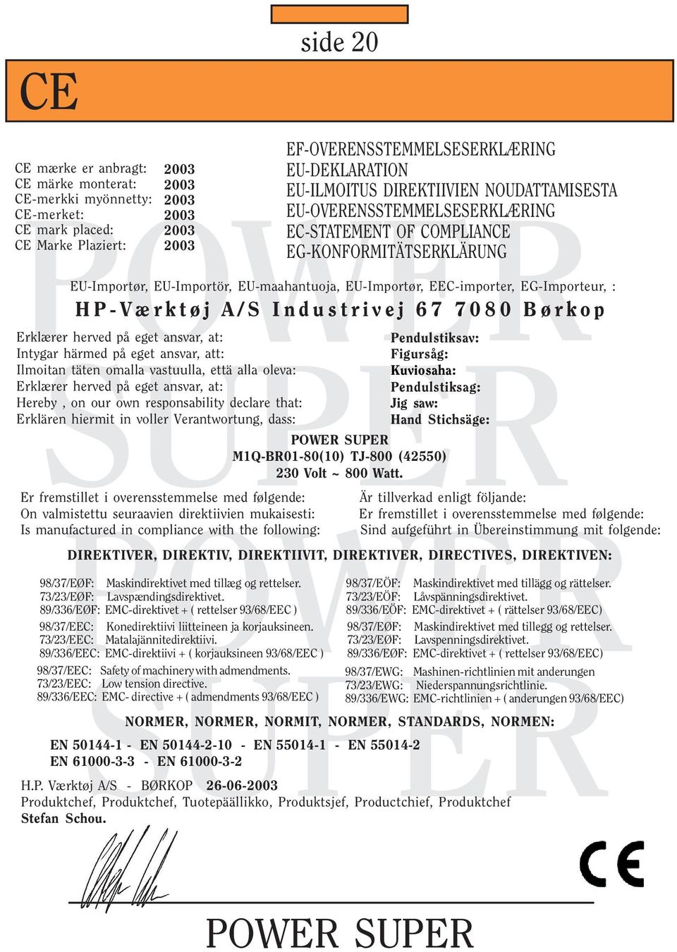 EG-Importeur, : HP-Værktøj A/S Industrivej 67 7080 Børkop Erklærer herved på eget ansvar, at: Intygar härmed på eget ansvar, att: Ilmoitan täten omalla vastuulla, että alla oleva: Erklærer herved på