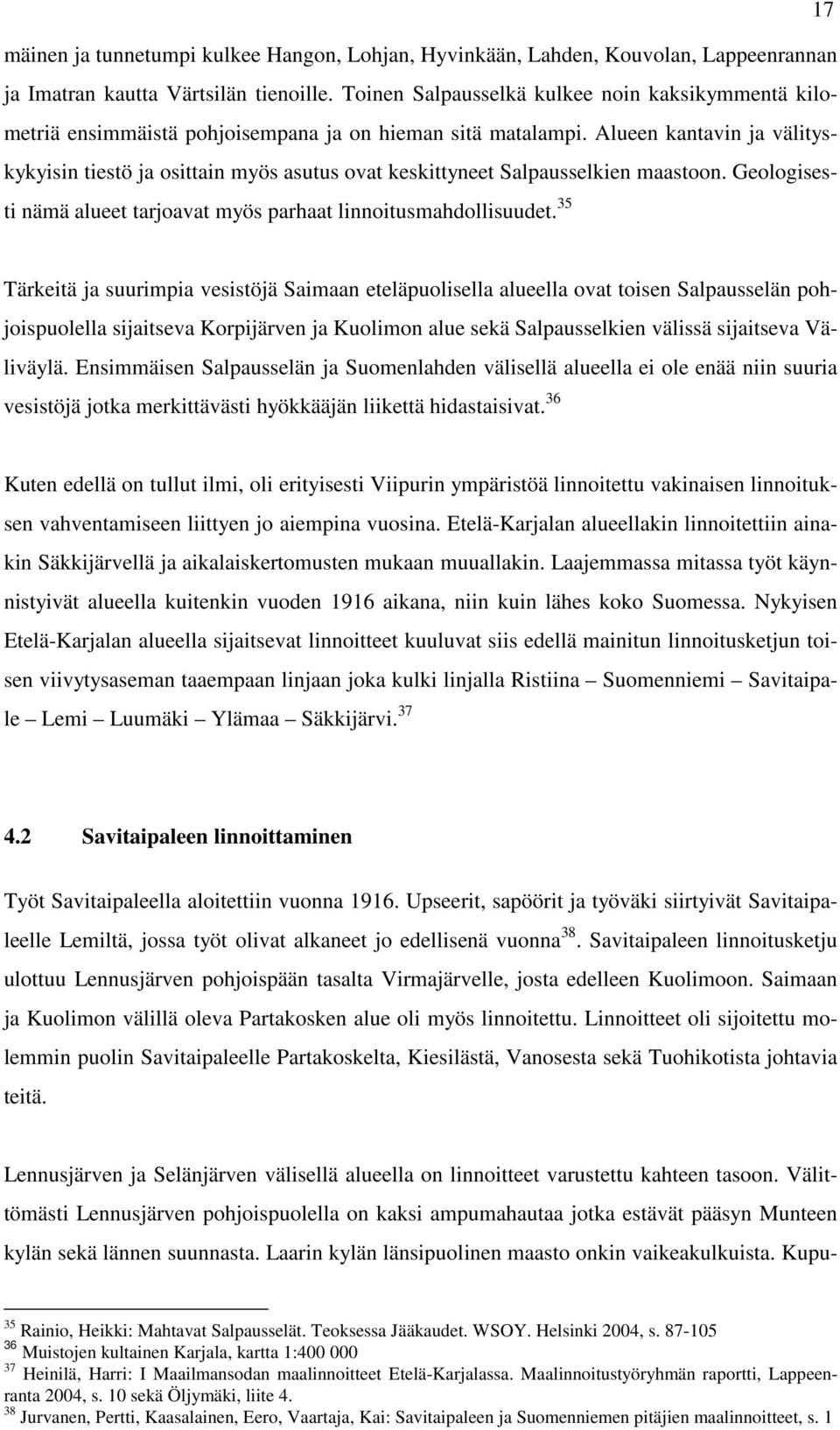 Alueen kantavin ja välityskykyisin tiestö ja osittain myös asutus ovat keskittyneet Salpausselkien maastoon. Geologisesti nämä alueet tarjoavat myös parhaat linnoitusmahdollisuudet.