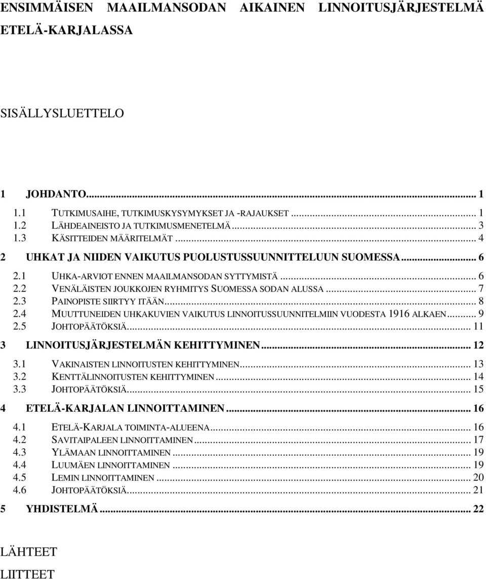 .. 7 2.3 PAINOPISTE SIIRTYY ITÄÄN... 8 2.4 MUUTTUNEIDEN UHKAKUVIEN VAIKUTUS LINNOITUSSUUNNITELMIIN VUODESTA 1916 ALKAEN... 9 2.5 JOHTOPÄÄTÖKSIÄ... 11 3 LINNOITUSJÄRJESTELMÄN KEHITTYMINEN... 12 3.
