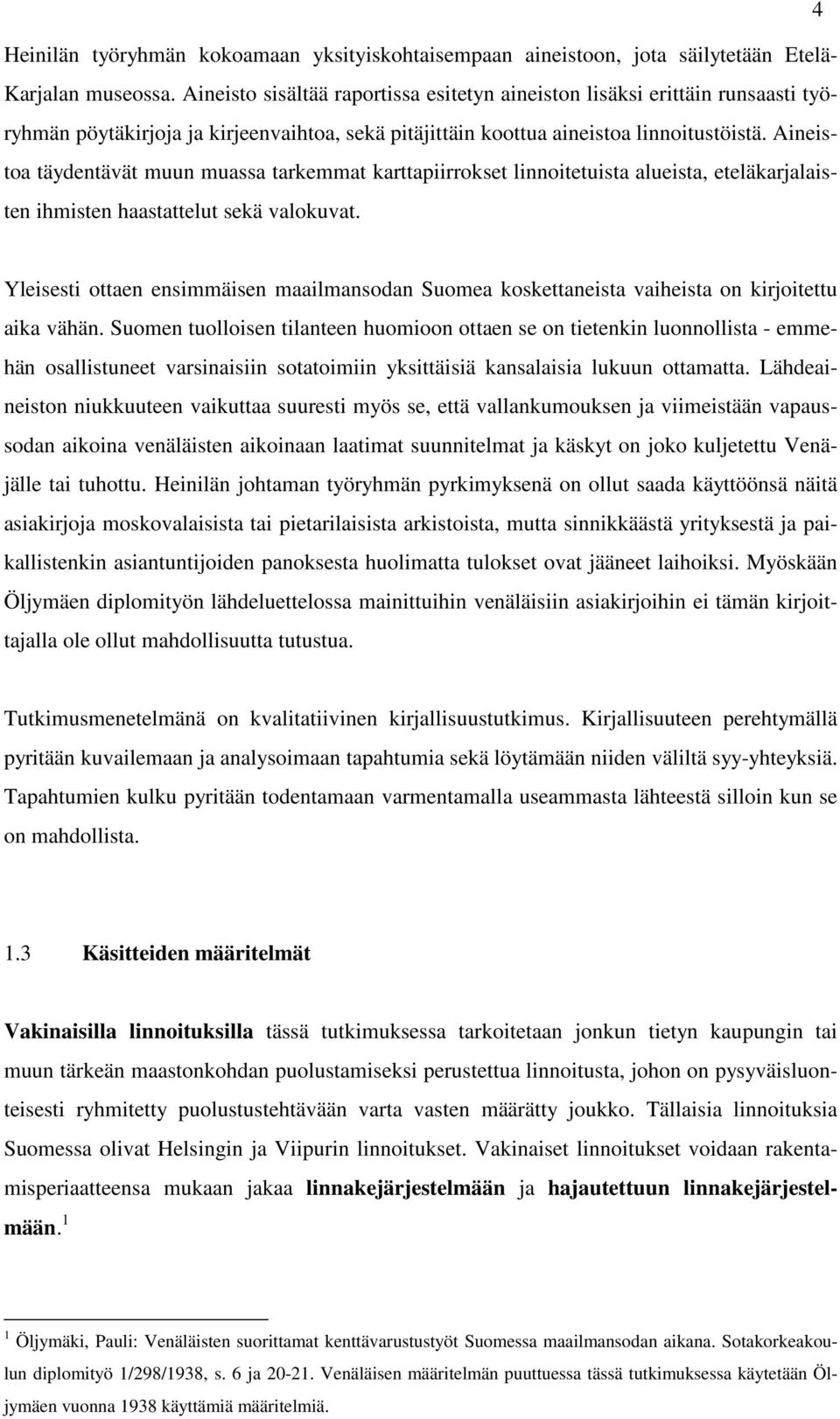 Aineistoa täydentävät muun muassa tarkemmat karttapiirrokset linnoitetuista alueista, eteläkarjalaisten ihmisten haastattelut sekä valokuvat.