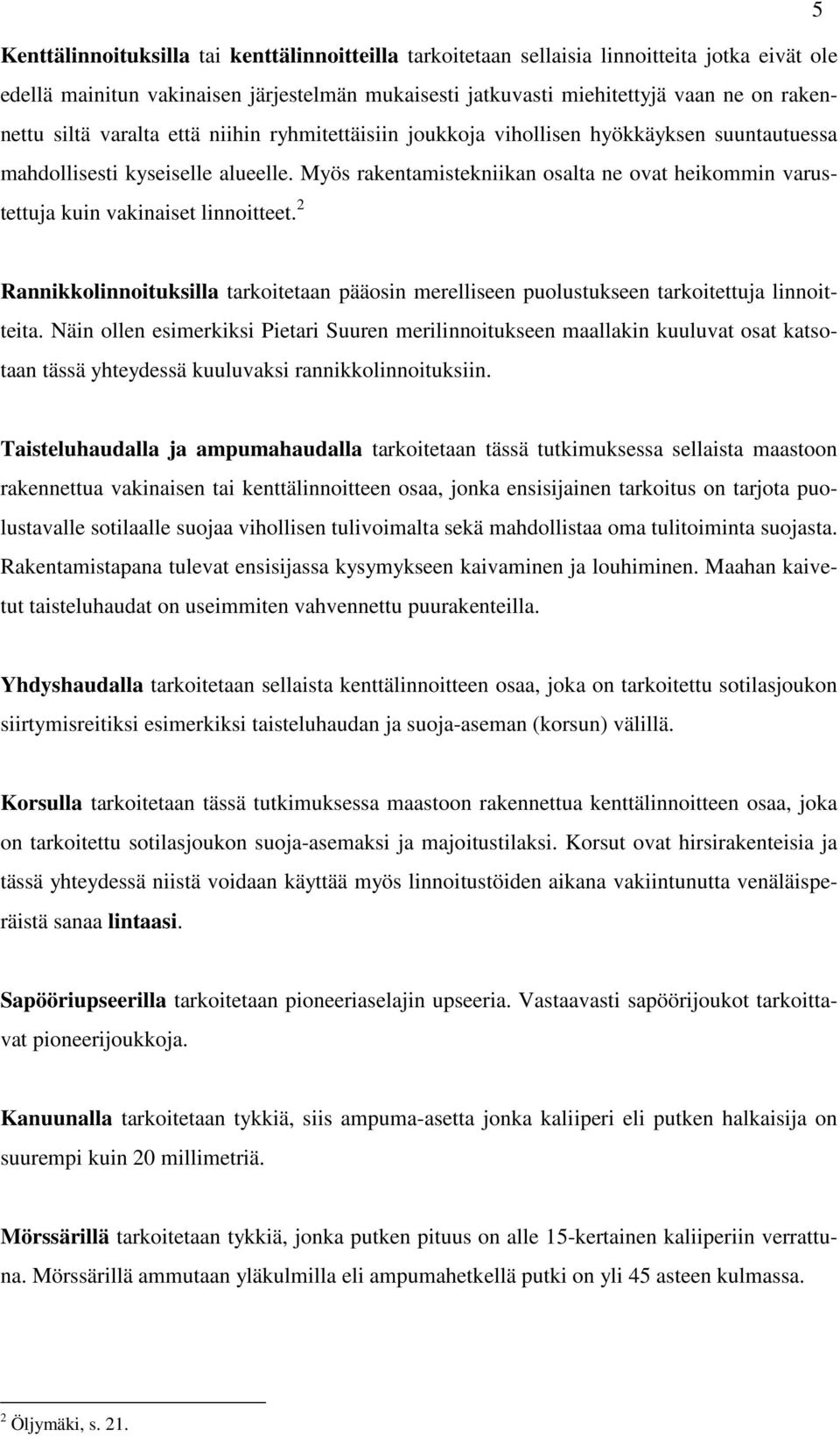 Myös rakentamistekniikan osalta ne ovat heikommin varustettuja kuin vakinaiset linnoitteet. 2 Rannikkolinnoituksilla tarkoitetaan pääosin merelliseen puolustukseen tarkoitettuja linnoitteita.