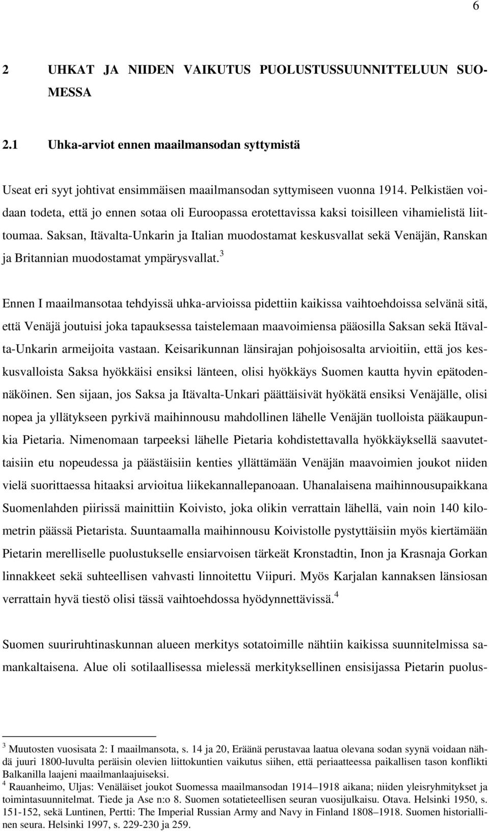 Saksan, Itävalta-Unkarin ja Italian muodostamat keskusvallat sekä Venäjän, Ranskan ja Britannian muodostamat ympärysvallat.