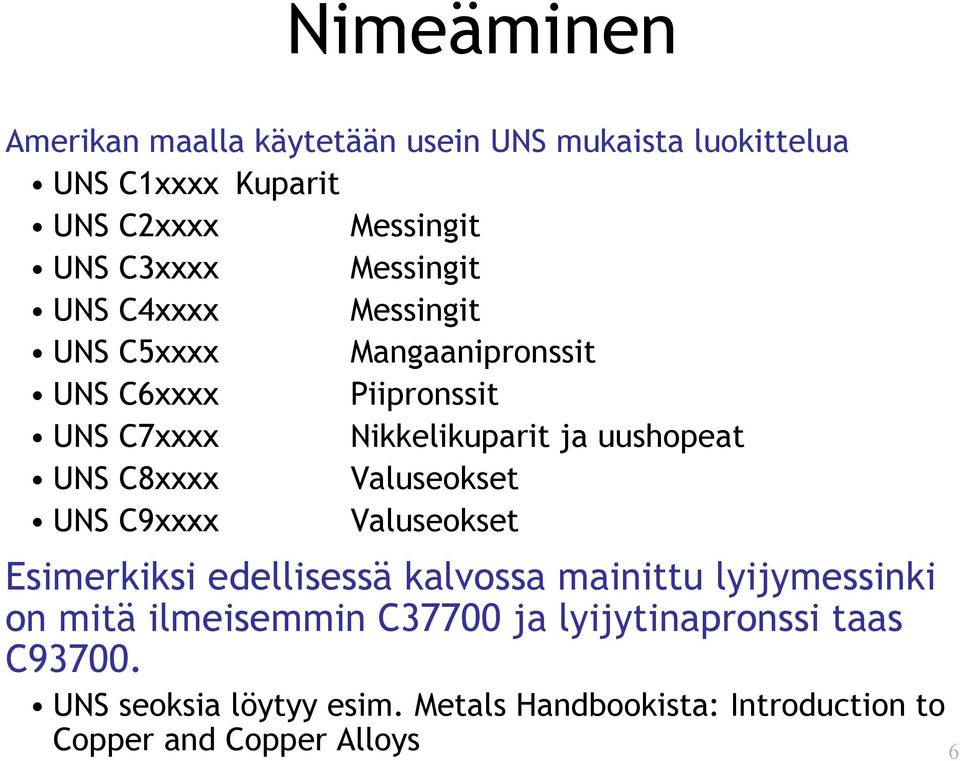 UNS C8xxxx Valuseokset UNS C9xxxx Valuseokset Esimerkiksi edellisessä kalvossa mainittu lyijymessinki on mitä ilmeisemmin