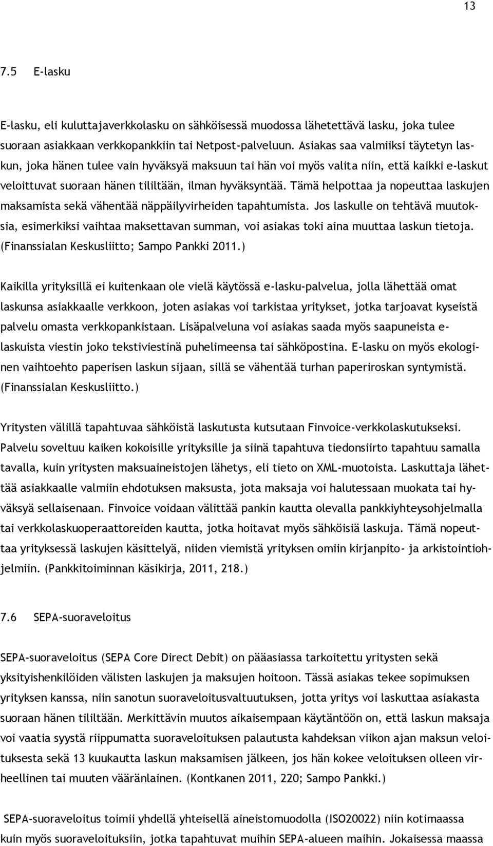 Tämä helpottaa ja nopeuttaa laskujen maksamista sekä vähentää näppäilyvirheiden tapahtumista.