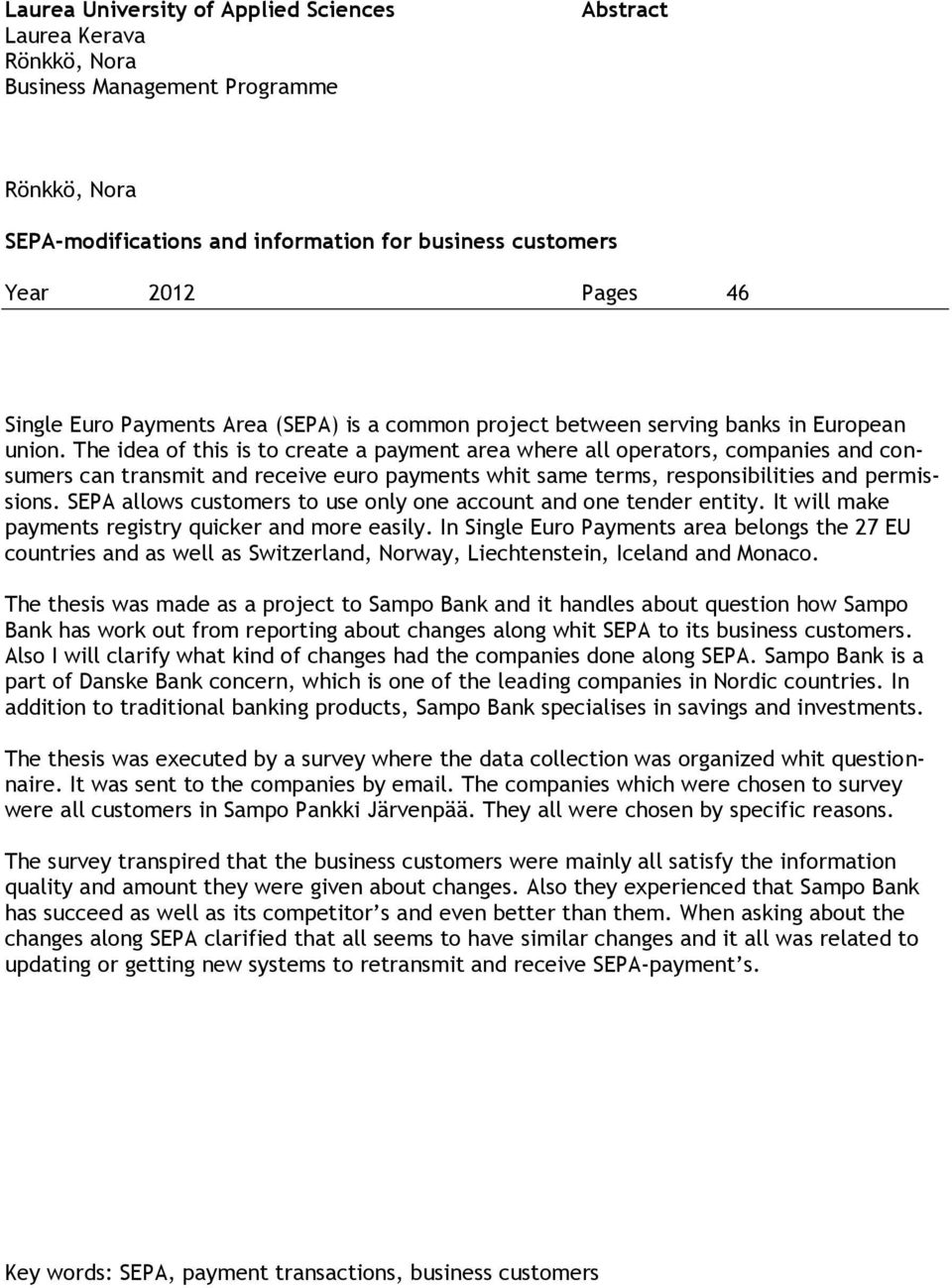 The idea of this is to create a payment area where all operators, companies and consumers can transmit and receive euro payments whit same terms, responsibilities and permissions.