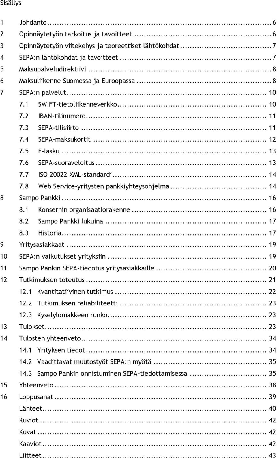 .. 13 7.6 SEPA-suoraveloitus... 13 7.7 ISO 20022 XML-standardi... 14 7.8 Web Service-yritysten pankkiyhteysohjelma... 14 8 Sampo Pankki... 16 8.1 Konsernin organisaatiorakenne... 16 8.2 Sampo Pankki lukuina.