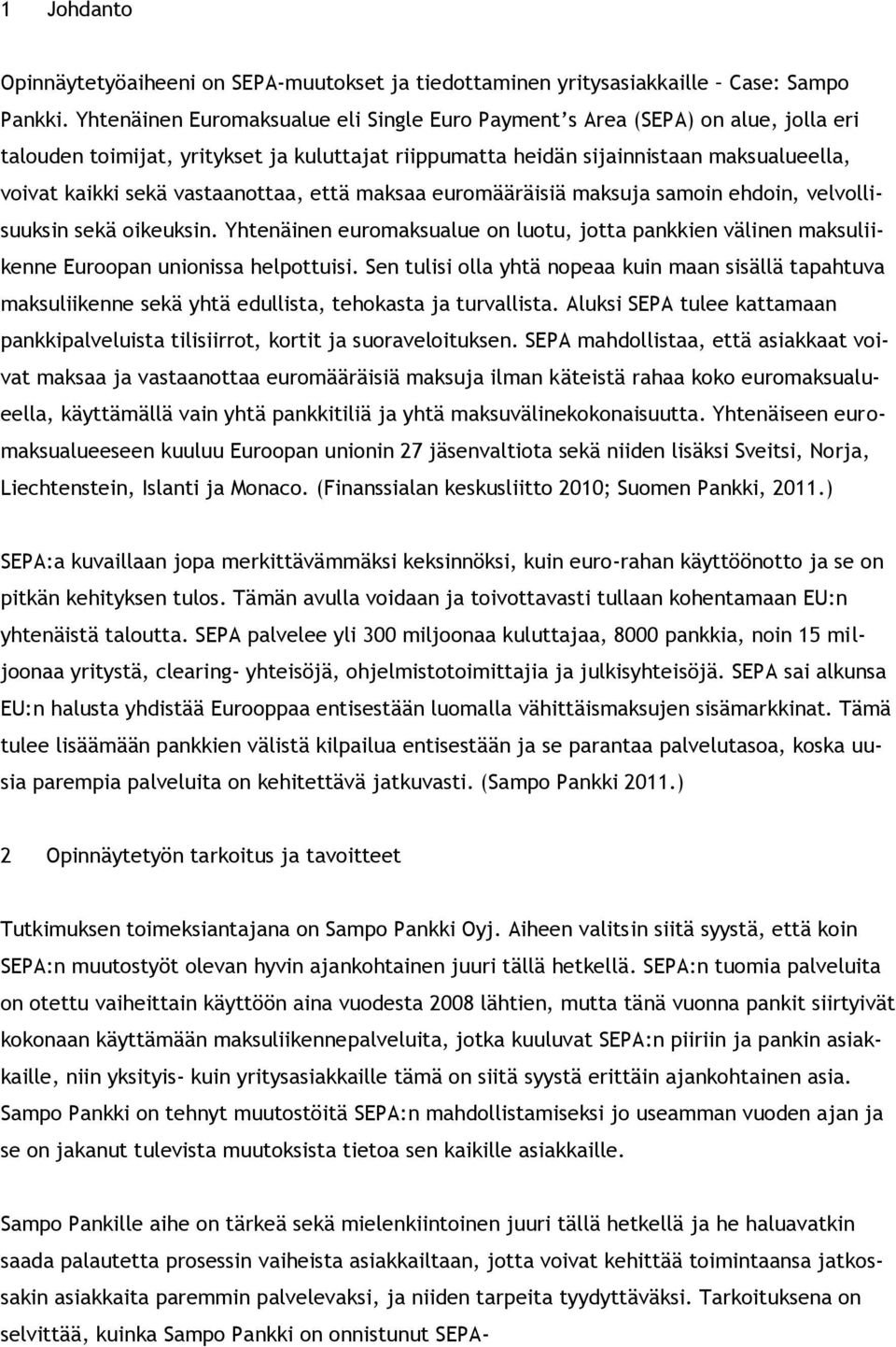 vastaanottaa, että maksaa euromääräisiä maksuja samoin ehdoin, velvollisuuksin sekä oikeuksin. Yhtenäinen euromaksualue on luotu, jotta pankkien välinen maksuliikenne Euroopan unionissa helpottuisi.