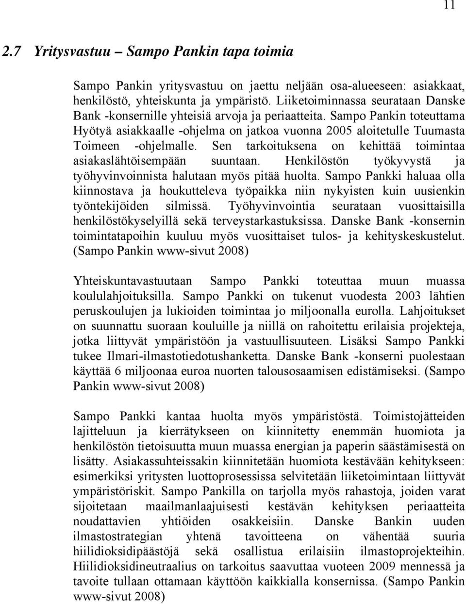 Sen tarkoituksena on kehittää toimintaa asiakaslähtöisempään suuntaan. Henkilöstön työkyvystä ja työhyvinvoinnista halutaan myös pitää huolta.