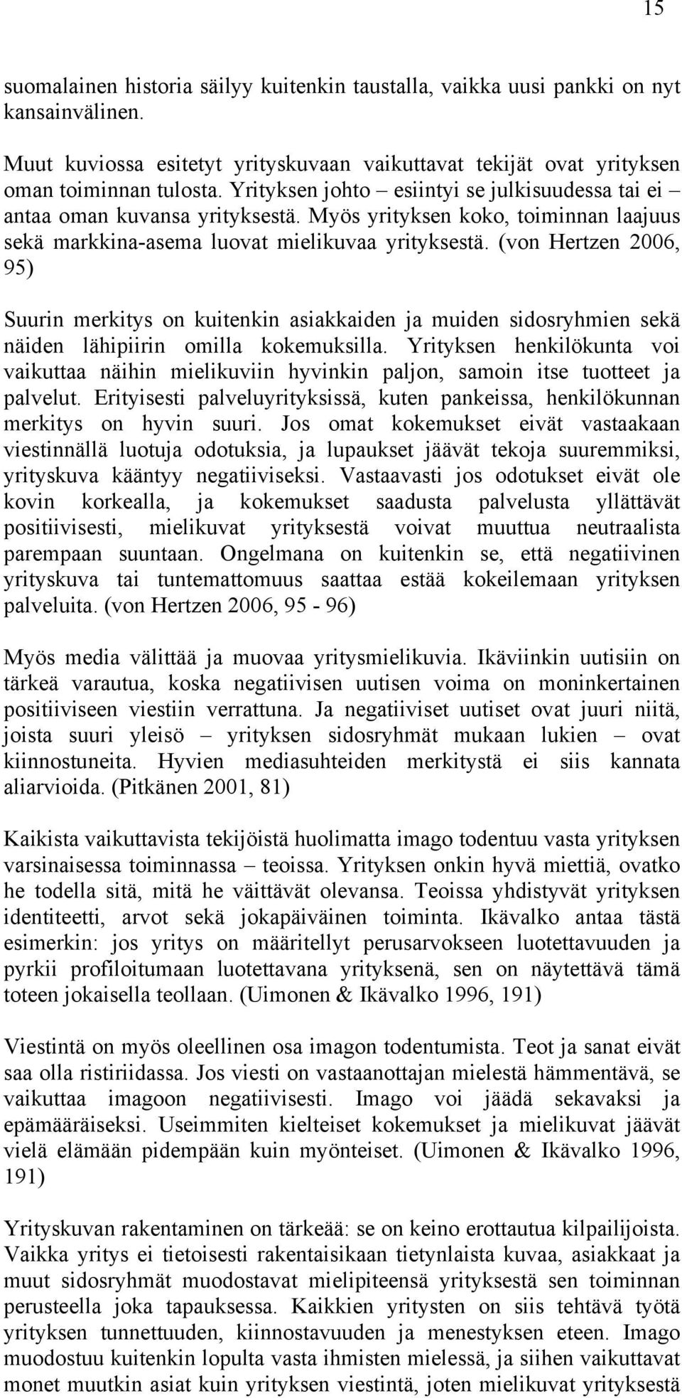 (von Hertzen 2006, 95) Suurin merkitys on kuitenkin asiakkaiden ja muiden sidosryhmien sekä näiden lähipiirin omilla kokemuksilla.