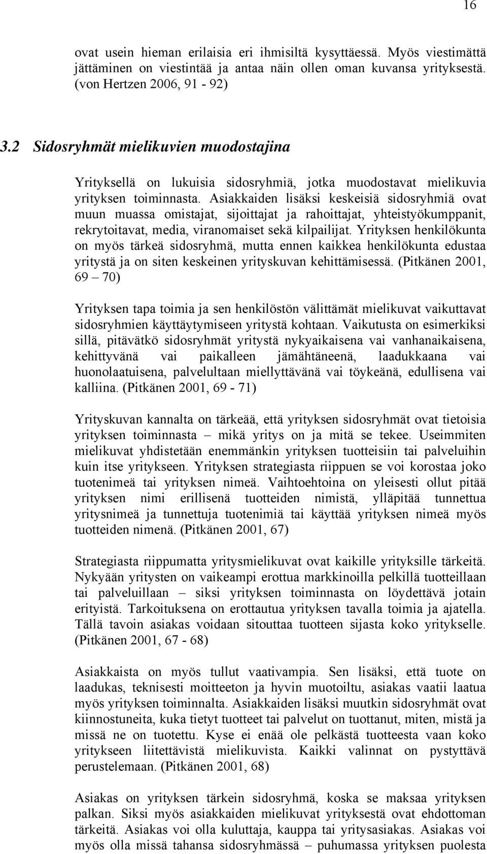 Asiakkaiden lisäksi keskeisiä sidosryhmiä ovat muun muassa omistajat, sijoittajat ja rahoittajat, yhteistyökumppanit, rekrytoitavat, media, viranomaiset sekä kilpailijat.