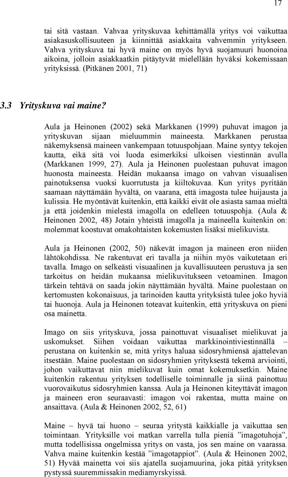 Aula ja Heinonen (2002) sekä Markkanen (1999) puhuvat imagon ja yrityskuvan sijaan mieluummin maineesta. Markkanen perustaa näkemyksensä maineen vankempaan totuuspohjaan.
