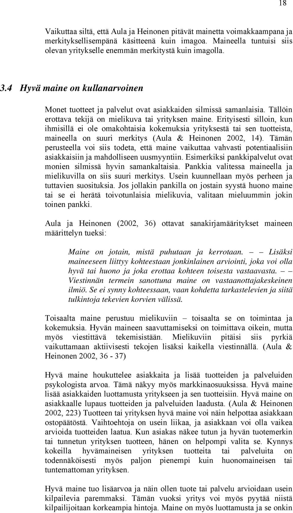 Erityisesti silloin, kun ihmisillä ei ole omakohtaisia kokemuksia yrityksestä tai sen tuotteista, maineella on suuri merkitys (Aula & Heinonen 2002, 14).