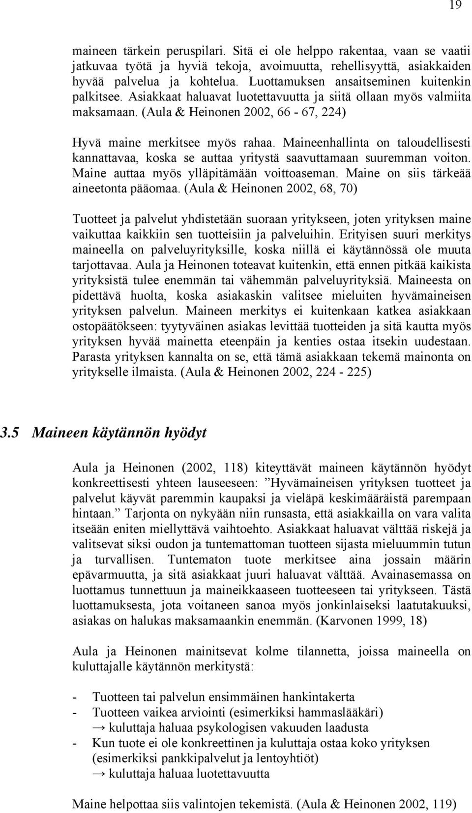 Maineenhallinta on taloudellisesti kannattavaa, koska se auttaa yritystä saavuttamaan suuremman voiton. Maine auttaa myös ylläpitämään voittoaseman. Maine on siis tärkeää aineetonta pääomaa.