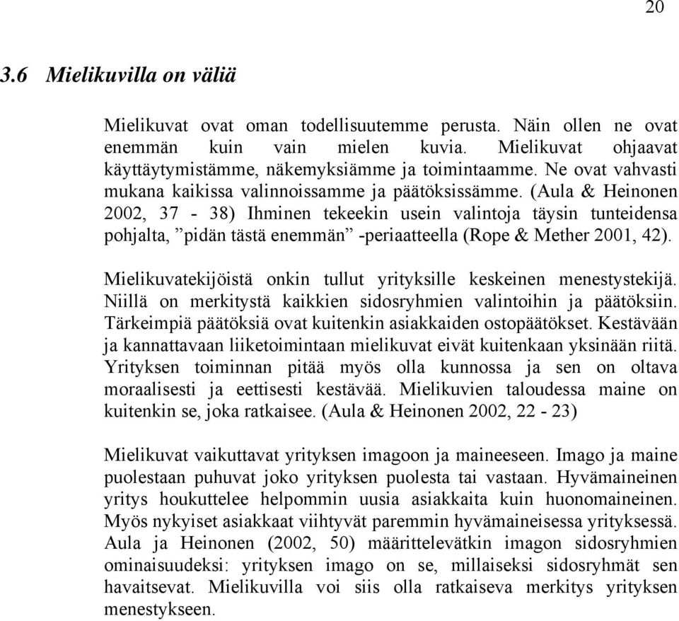 (Aula & Heinonen 2002, 37-38) Ihminen tekeekin usein valintoja täysin tunteidensa pohjalta, pidän tästä enemmän -periaatteella (Rope & Mether 2001, 42).