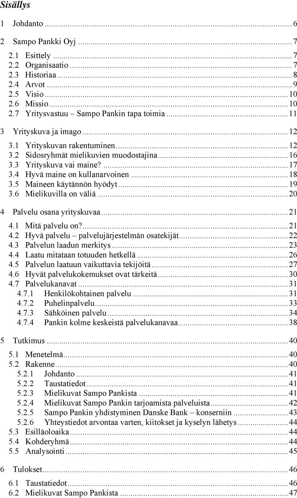 5 Maineen käytännön hyödyt...19 3.6 Mielikuvilla on väliä...20 4 Palvelu osana yrityskuvaa...21 4.1 Mitä palvelu on?...21 4.2 Hyvä palvelu palvelujärjestelmän osatekijät...22 4.