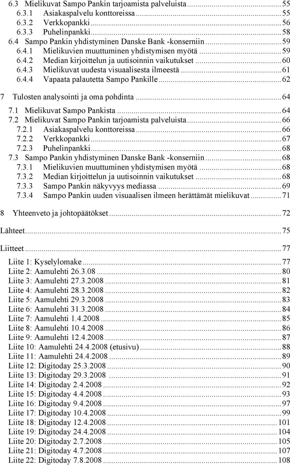 ..62 7 Tulosten analysointi ja oma pohdinta...64 7.1 Mielikuvat Sampo Pankista...64 7.2 Mielikuvat Sampo Pankin tarjoamista palveluista...66 7.2.1 Asiakaspalvelu konttoreissa...66 7.2.2 Verkkopankki.