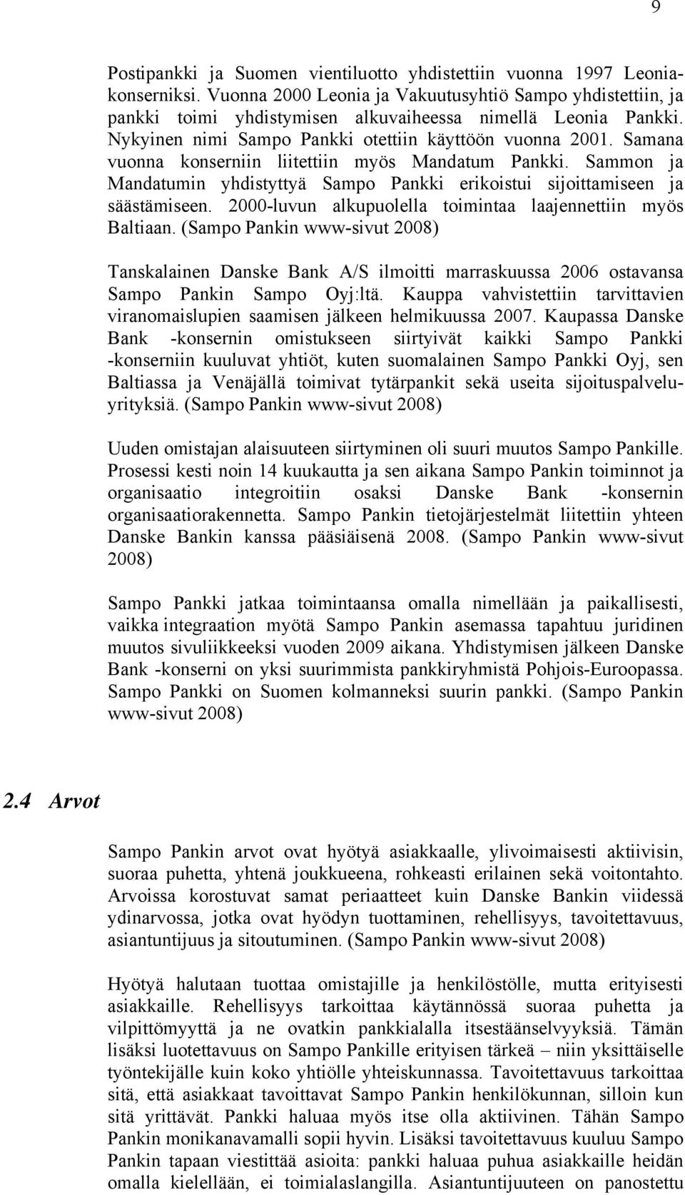 Samana vuonna konserniin liitettiin myös Mandatum Pankki. Sammon ja Mandatumin yhdistyttyä Sampo Pankki erikoistui sijoittamiseen ja säästämiseen.