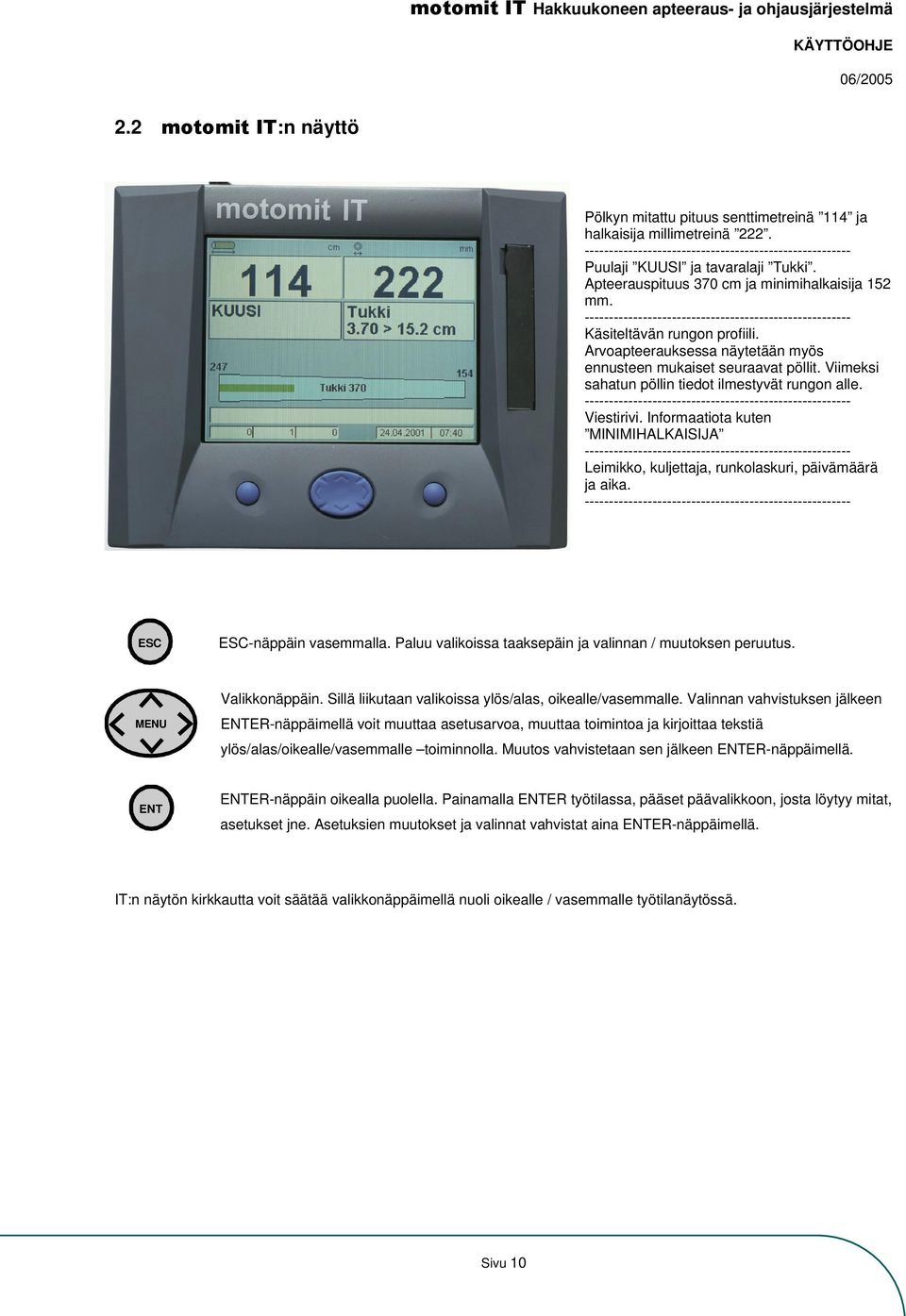 Arvoapteerauksessa näytetään myös ennusteen mukaiset seuraavat pöllit. Viimeksi sahatun pöllin tiedot ilmestyvät rungon alle. ------------------------------------------------------- Viestirivi.