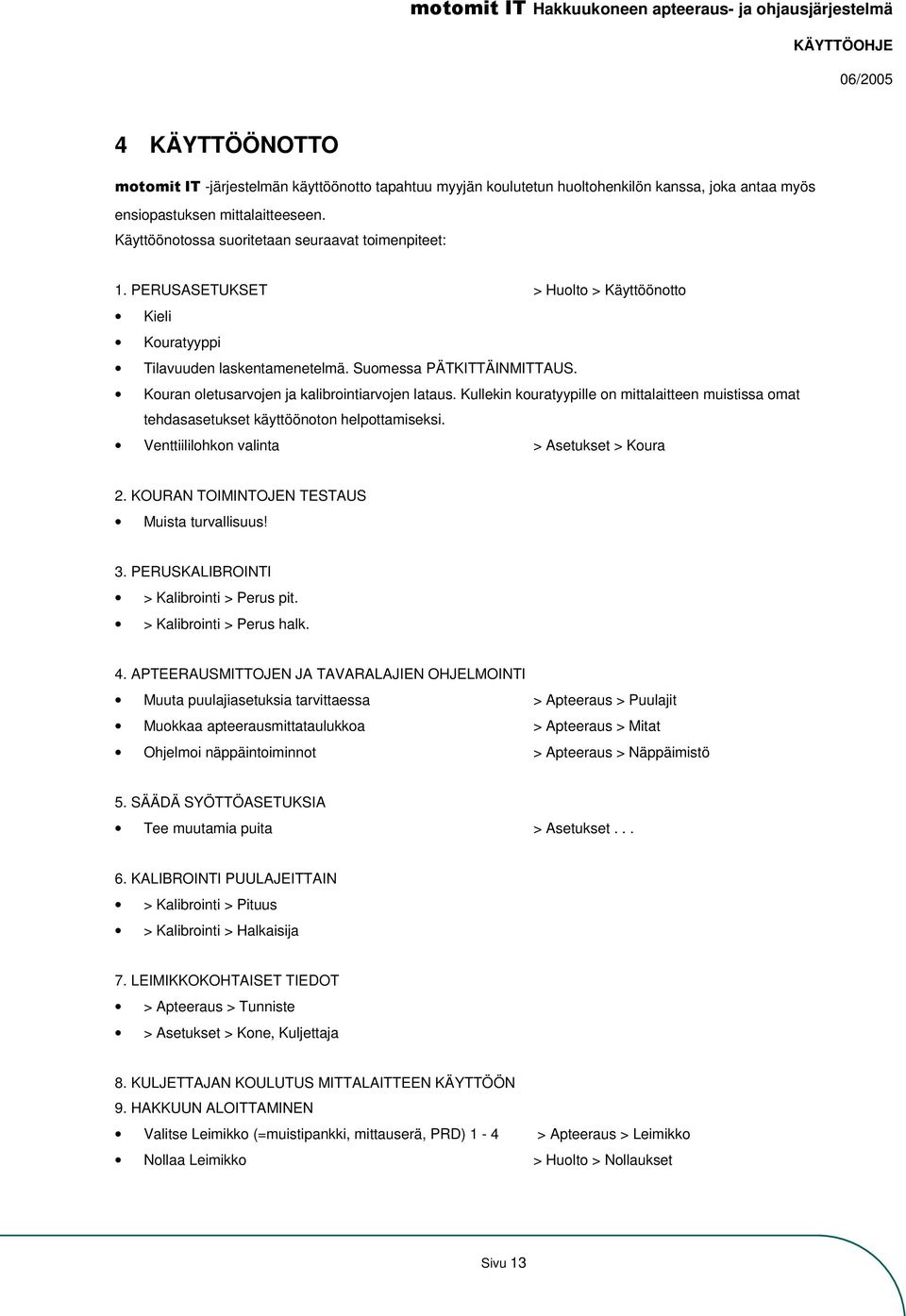 Kullekin kouratyypille on mittalaitteen muistissa omat tehdasasetukset käyttöönoton helpottamiseksi. Venttiililohkon valinta > Asetukset > Koura 2. KOURAN TOIMINTOJEN TESTAUS Muista turvallisuus! 3.