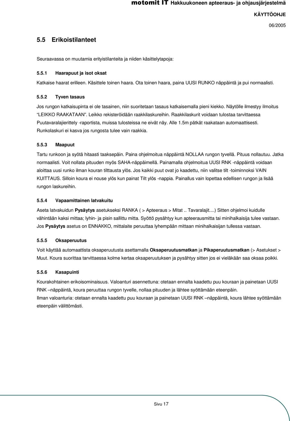 Näytölle ilmestyy ilmoitus LEIKKO RAAKATAAN. Leikko rekisteröidään raakkilaskureihin. Raakkilaskurit voidaan tulostaa tarvittaessa Puutavaralajierittely -raportista, muissa tulosteissa ne eivät näy.