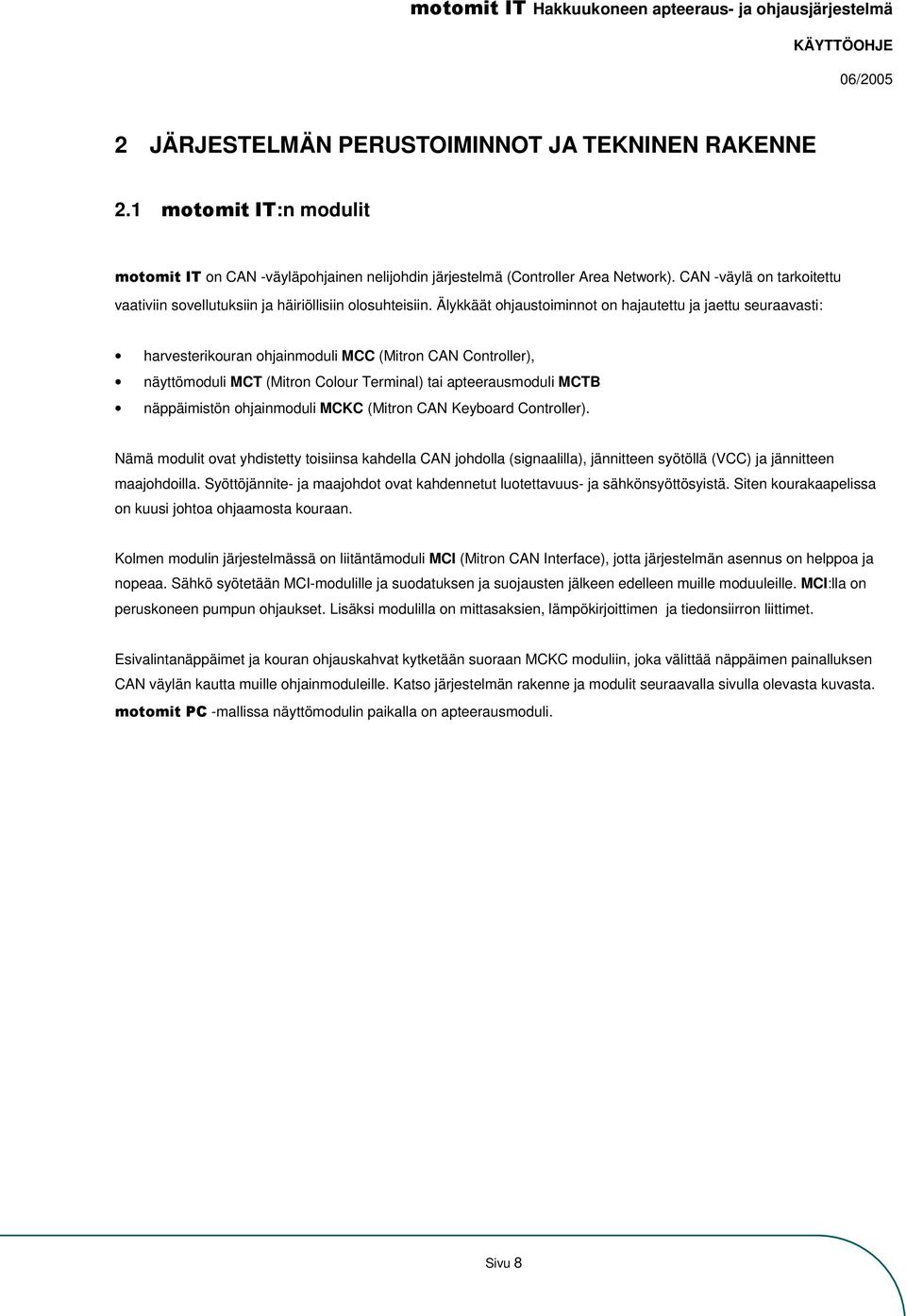 Älykkäät ohjaustoiminnot on hajautettu ja jaettu seuraavasti: harvesterikouran ohjainmoduli MCC (Mitron CAN Controller), näyttömoduli MCT (Mitron Colour Terminal) tai apteerausmoduli MCTB