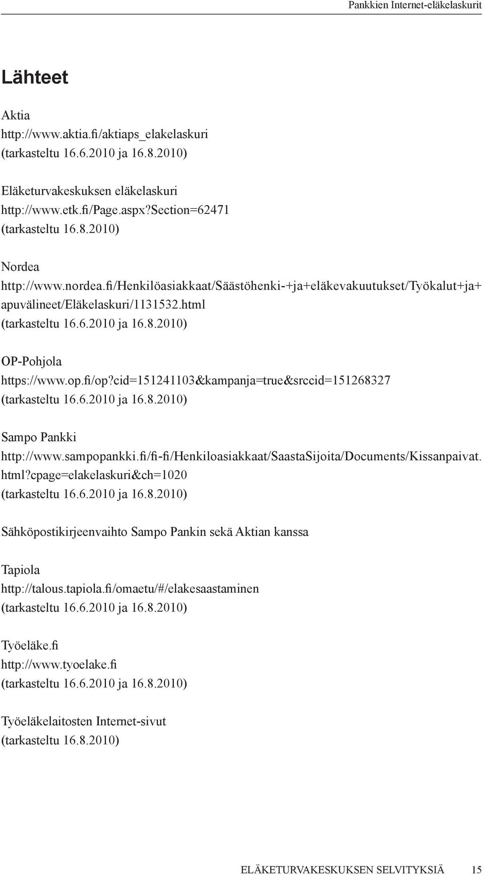 cid=151241103&kampanja=true&srccid=151268327 (tarkasteltu 16.6.2010 ja 16.8.2010) Sampo Pankki http://www.sampopankki.fi/fi-fi/henkiloasiakkaat/saastasijoita/documents/kissanpaivat. html?