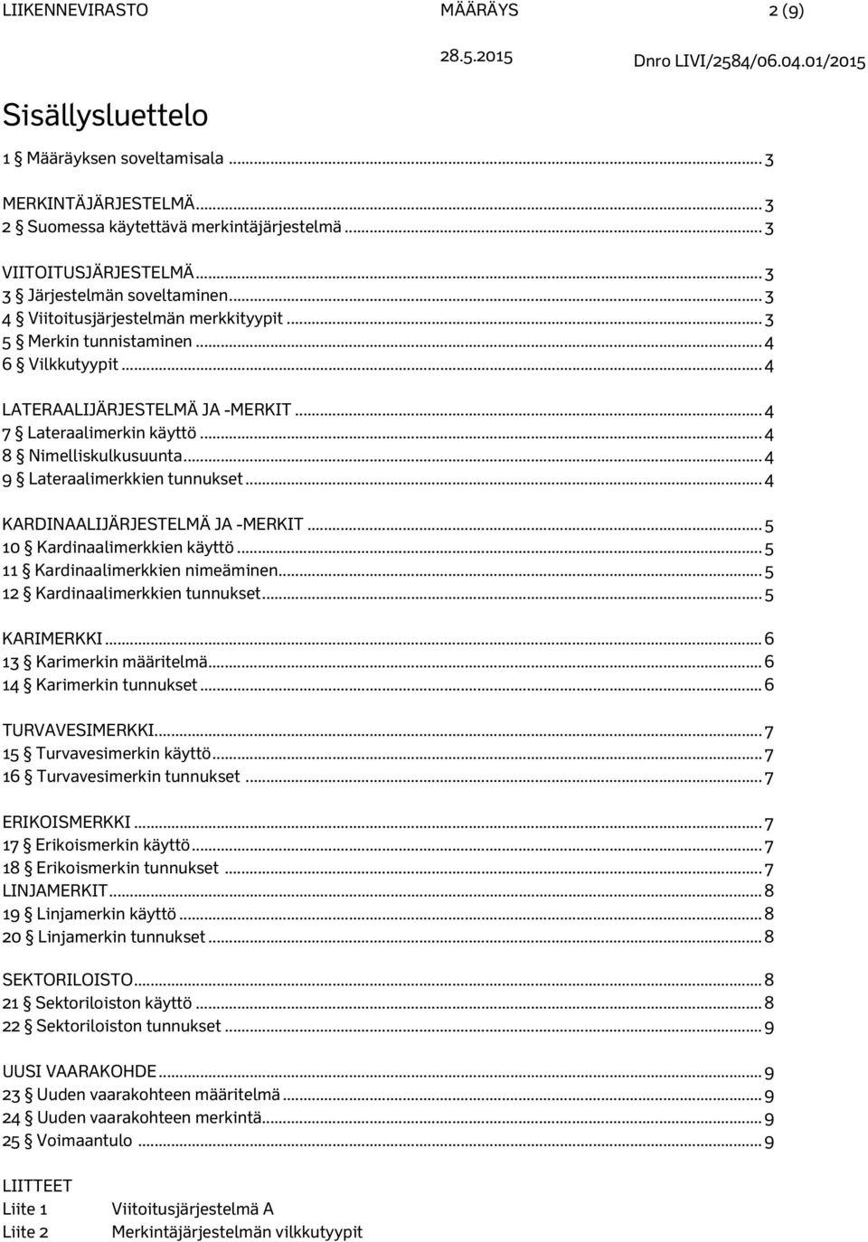 .. 4 8 Nimelliskulkusuunta... 4 9 Lateraalimerkkien tunnukset... 4 KARDINAALIJÄRJESTELMÄ JA -MERKIT... 5 10 Kardinaalimerkkien käyttö... 5 11 Kardinaalimerkkien nimeäminen.