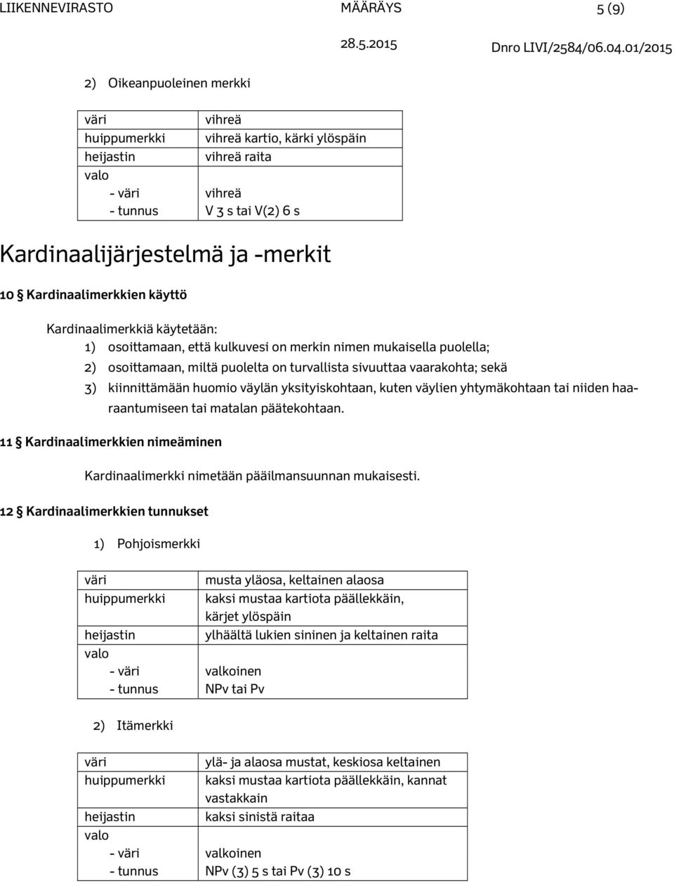 kiinnittämään huomio väylän yksityiskohtaan, kuten väylien yhtymäkohtaan tai niiden haaraantumiseen tai matalan päätekohtaan.