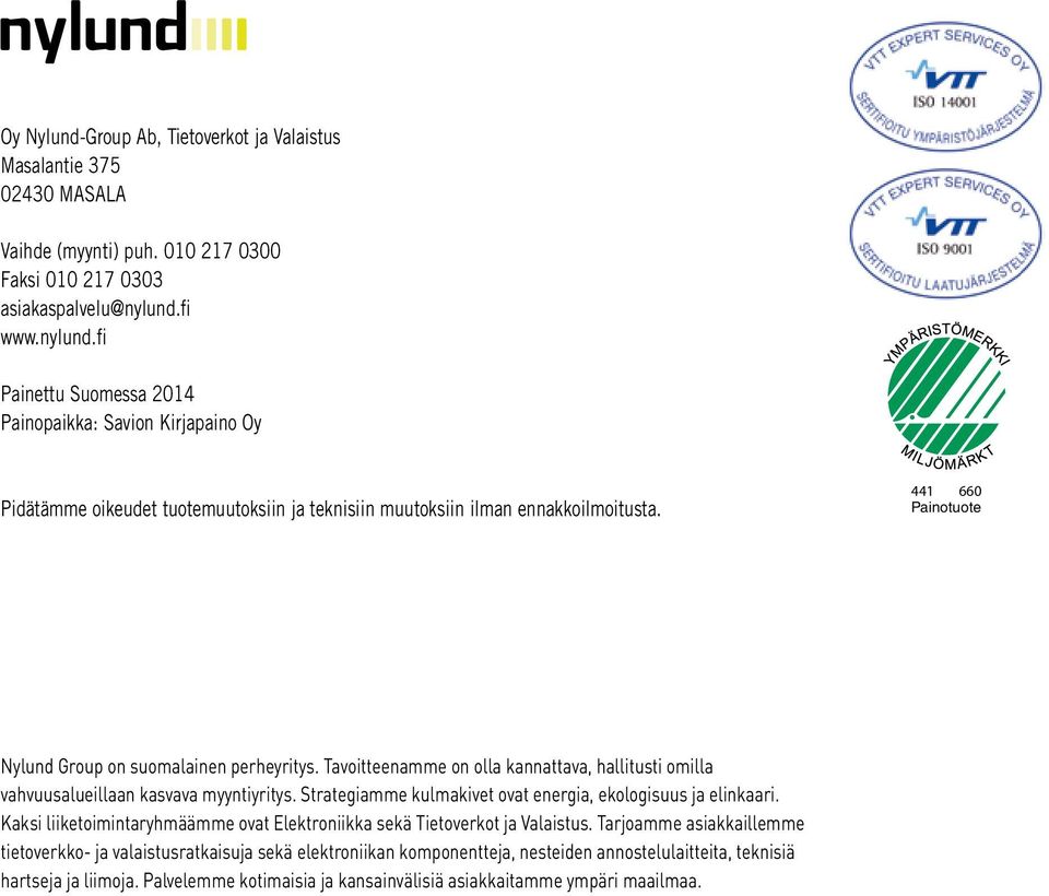 441 660 Painotuote Nylund Group on suomalainen perheyritys. Tavoitteenamme on olla kannattava, hallitusti omilla vahvuusalueillaan kasvava myyntiyritys.