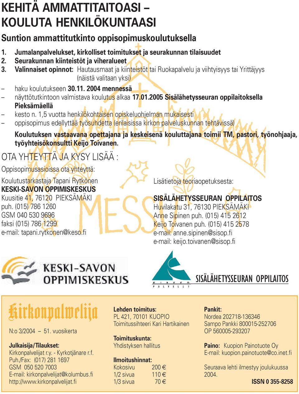 2004 mennessä näyttötutkintoon valmistava koulutus alkaa 17.01.2005 Sisälähetysseuran oppilaitoksella Pieksämäellä kesto n.